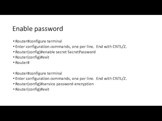 Enable password Router#configure terminal Enter configuration commands, one per line. End with