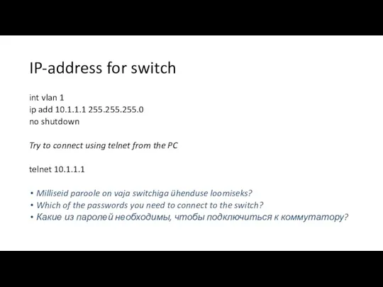 IP-address for switch int vlan 1 ip add 10.1.1.1 255.255.255.0 no shutdown