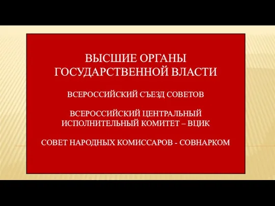 ВЫСШИЕ ОРГАНЫ ГОСУДАРСТВЕННОЙ ВЛАСТИ ВСЕРОССИЙСКИЙ СЪЕЗД СОВЕТОВ ВСЕРОССИЙСКИЙ ЦЕНТРАЛЬНЫЙ ИСПОЛНИТЕЛЬНЫЙ КОМИТЕТ –