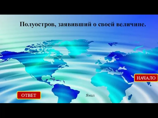 ОТВЕТ Ямал НАЧАЛО Полуостров, заявивший о своей величине.