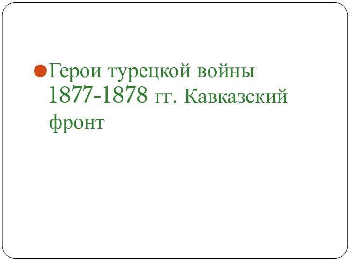 Герои турецкой войны 1877-1878 гг. Кавказский фронт