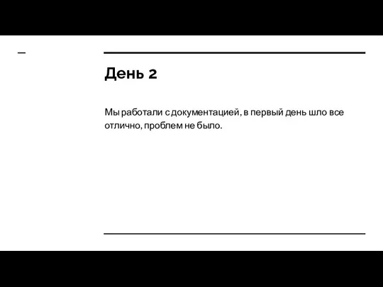 День 2 Мы работали с документацией, в первый день шло все отлично, проблем не было.