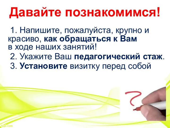 Давайте познакомимся! 1. Напишите, пожалуйста, крупно и красиво, как обращаться к Вам