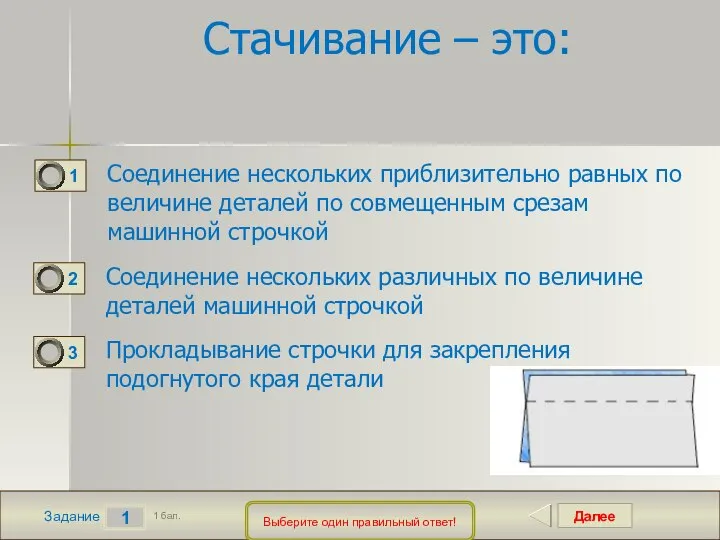 Далее 1 Задание 1 бал. Стачивание – это: Соединение нескольких приблизительно равных