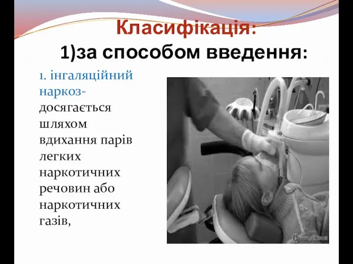 Класифікація: 1)за способом введення: 1. інгаляційний наркоз-досягається шляхом вдихання парів легких наркотичних речовин або наркотичних газів,