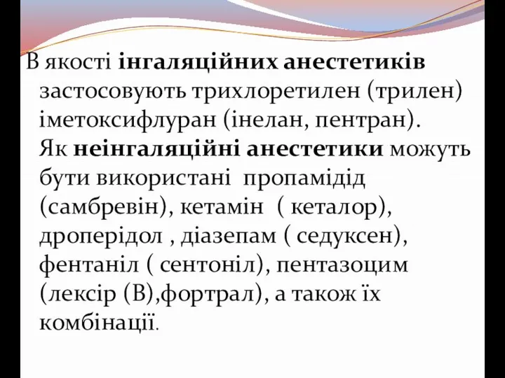 В якості інгаляційних анестетиків застосовують трихлоретилен (трилен) іметоксифлуран (інелан, пентран). Як неінгаляційні