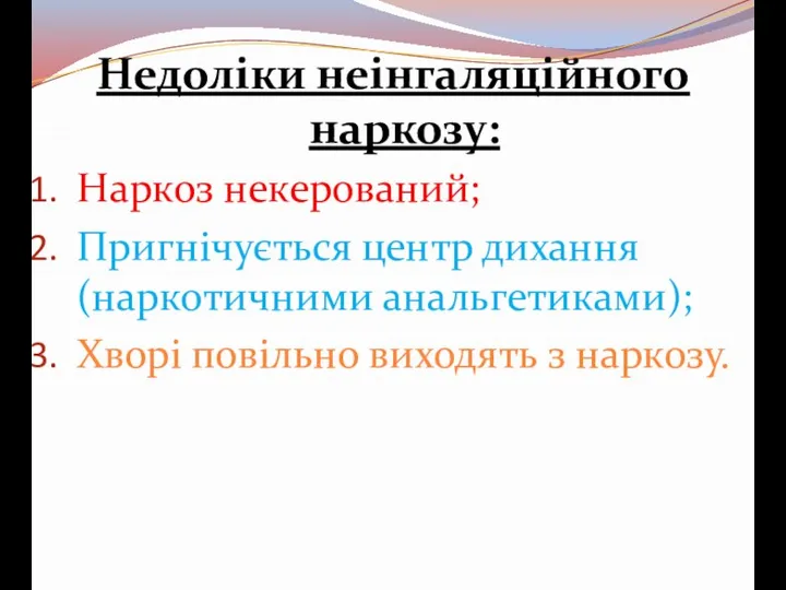 Недоліки неінгаляційного наркозу: Наркоз некерований; Пригнічується центр дихання (наркотичними анальгетиками); Хворі повільно виходять з наркозу.