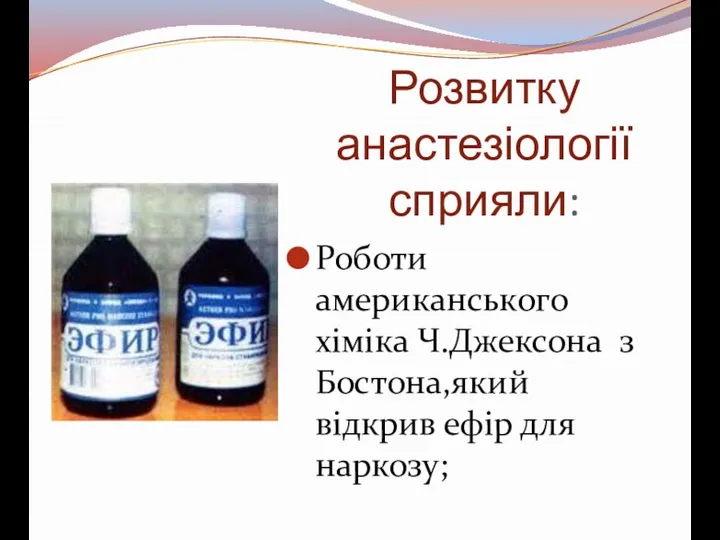 Розвитку анастезіології сприяли: Роботи американського хіміка Ч.Джексона з Бостона,який відкрив ефір для наркозу;