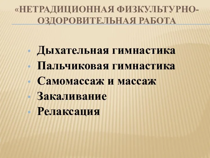 «НЕТРАДИЦИОННАЯ ФИЗКУЛЬТУРНО-ОЗДОРОВИТЕЛЬНАЯ РАБОТА Дыхательная гимнастика Пальчиковая гимнастика Самомассаж и массаж Закаливание Релаксация