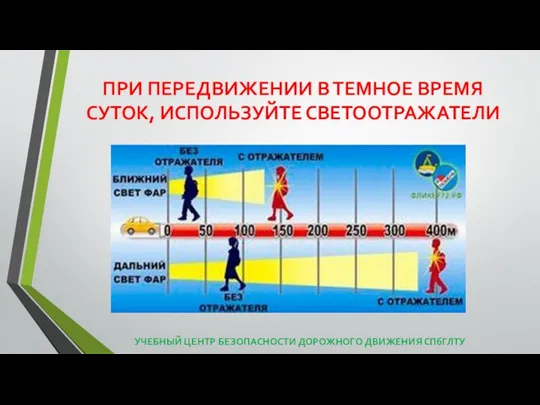 ПРИ ПЕРЕДВИЖЕНИИ В ТЕМНОЕ ВРЕМЯ СУТОК, ИСПОЛЬЗУЙТЕ СВЕТООТРАЖАТЕЛИ УЧЕБНЫЙ ЦЕНТР БЕЗОПАСНОСТИ ДОРОЖНОГО ДВИЖЕНИЯ СПбГЛТУ