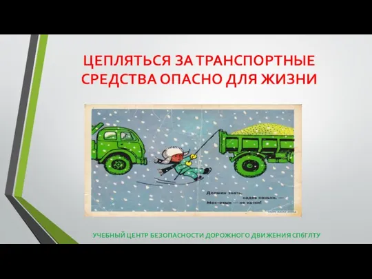 ЦЕПЛЯТЬСЯ ЗА ТРАНСПОРТНЫЕ СРЕДСТВА ОПАСНО ДЛЯ ЖИЗНИ УЧЕБНЫЙ ЦЕНТР БЕЗОПАСНОСТИ ДОРОЖНОГО ДВИЖЕНИЯ СПбГЛТУ