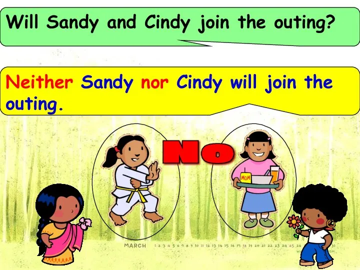 Will Sandy and Cindy join the outing? Neither Sandy nor Cindy will join the outing. No