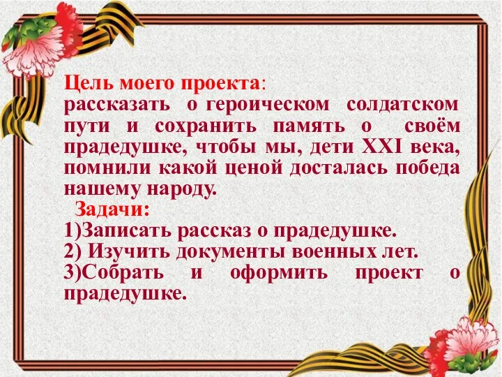 Цель моего проекта: рассказать о героическом солдатском пути и сохранить память о