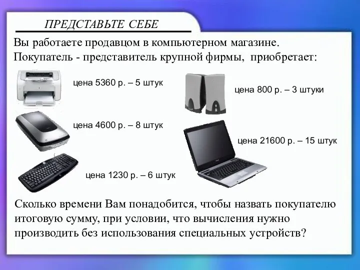 ПРЕДСТАВЬТЕ СЕБЕ Вы работаете продавцом в компьютерном магазине. Покупатель - представитель крупной