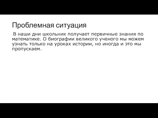 Проблемная ситуация В наши дни школьник получает первичные знания по математике. О