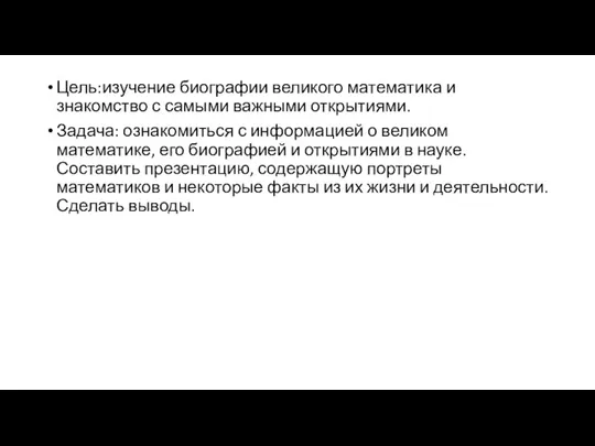 Цель:изучение биографии великого математика и знакомство с самыми важными открытиями. Задача: ознакомиться