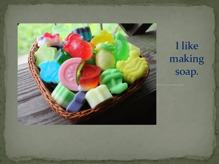 I like making soap.