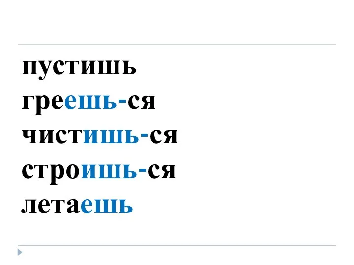 пустишь греешь-ся чистишь-ся строишь-ся летаешь