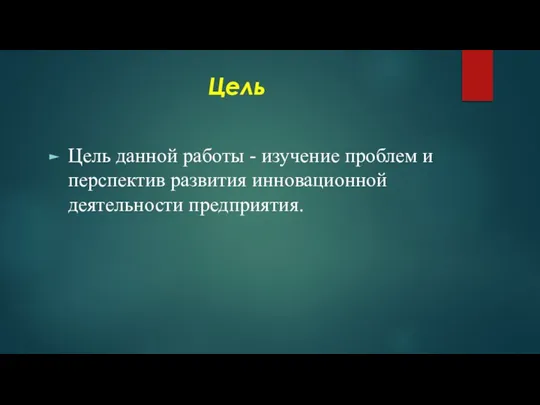 Цель Цель данной работы - изучение проблем и перспектив развития инновационной деятельности предприятия.