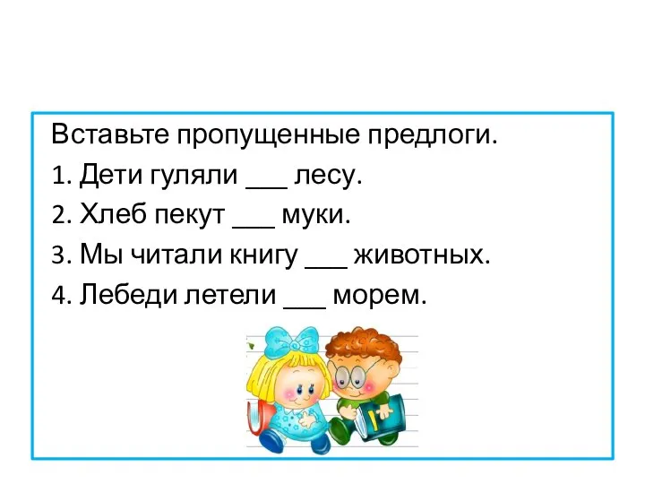 Вставьте пропущенные предлоги. 1. Дети гуляли ___ лесу. 2. Хлеб пекут ___