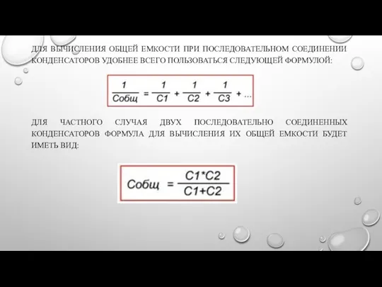 ДЛЯ ВЫЧИСЛЕНИЯ ОБЩЕЙ ЕМКОСТИ ПРИ ПОСЛЕДОВАТЕЛЬНОМ СО­ЕДИНЕНИИ КОНДЕНСАТОРОВ УДОБНЕЕ ВСЕГО ПОЛЬЗОВАТЬСЯ СЛЕДУЮ­ЩЕЙ