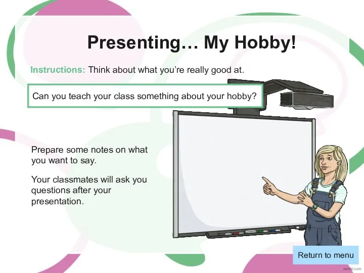 Presenting… My Hobby! Instructions: Think about what you’re really good at. Return