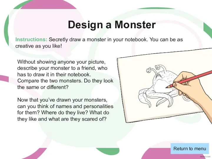 Design a Monster Instructions: Secretly draw a monster in your notebook. You