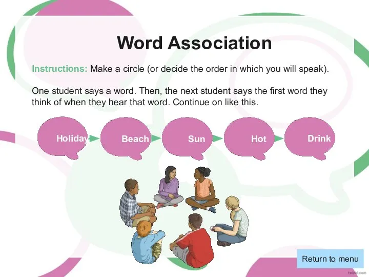 Word Association Return to menu Instructions: Make a circle (or decide the