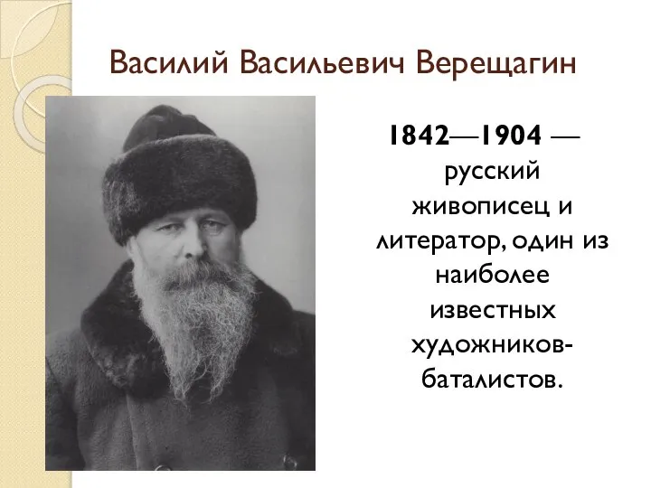 Василий Васильевич Верещагин 1842—1904 — русский живописец и литератор, один из наиболее известных художников-баталистов.