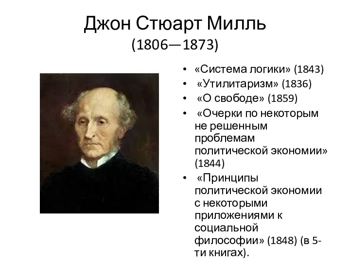 Джон Стюарт Милль (1806—1873) «Система логики» (1843) «Утилитаризм» (1836) «О свободе» (1859)