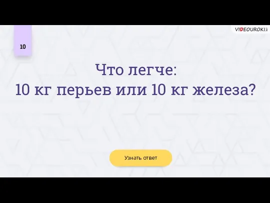 Узнать ответ 10 Что легче: 10 кг перьев или 10 кг железа?