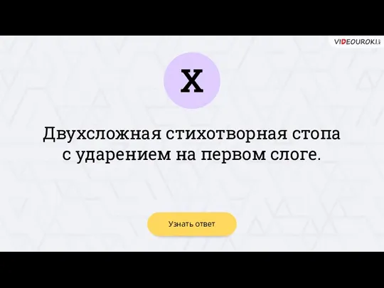 Х Узнать ответ Двухсложная стихотворная стопа с ударением на первом слоге.