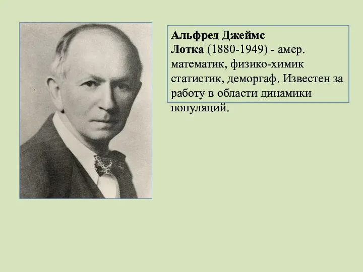 Альфред Джеймс Лотка (1880-1949) - амер. математик, физико-химик статистик, деморгаф. Известен за