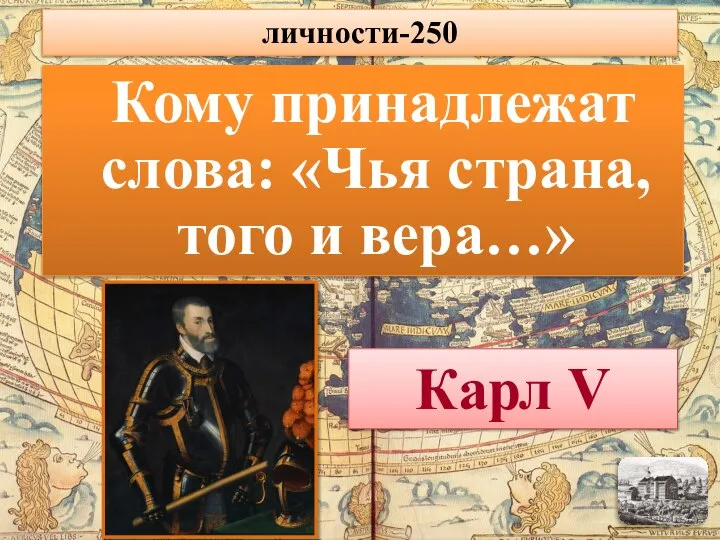 Кому принадлежат слова: «Чья страна, того и вера…» Карл V личности-250