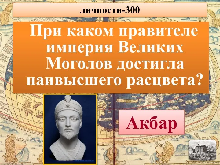 При каком правителе империя Великих Моголов достигла наивысшего расцвета? Акбар личности-300