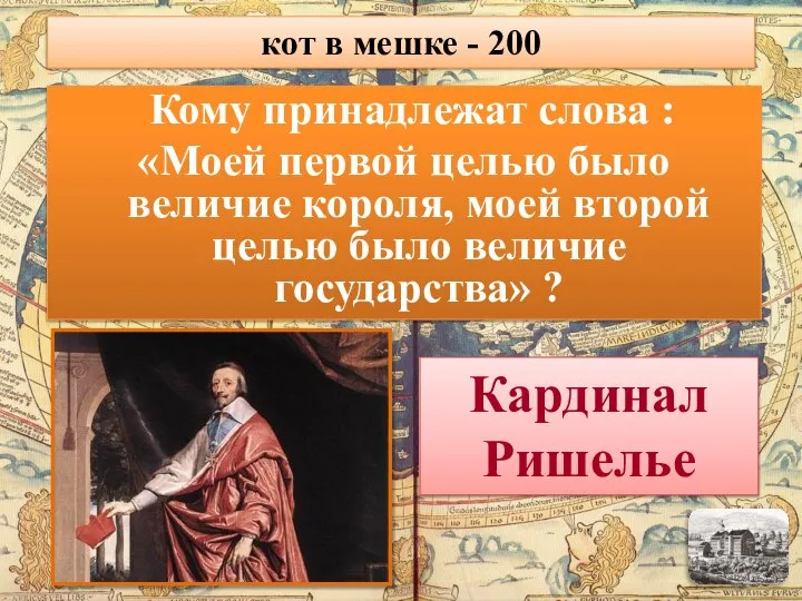 Кому принадлежат слова : «Моей первой целью было величие короля, моей второй