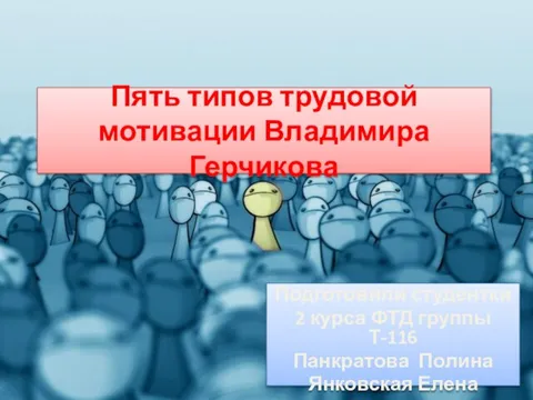 Пять типов трудовой мотивации Владимира Герчикова Подготовили студентки 2 курса ФТД группы