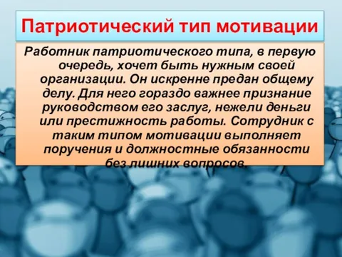 Патриотический тип мотивации Работник патриотического типа, в первую очередь, хочет быть нужным